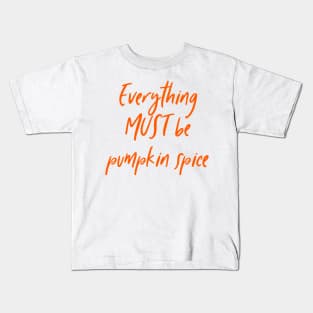 Everything must be pumpkin spice latte tea coffee autumn fall Kids T-Shirt